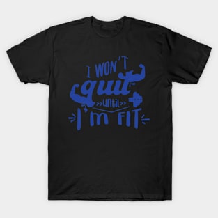 I won't quir unitl i'm fit T-Shirt